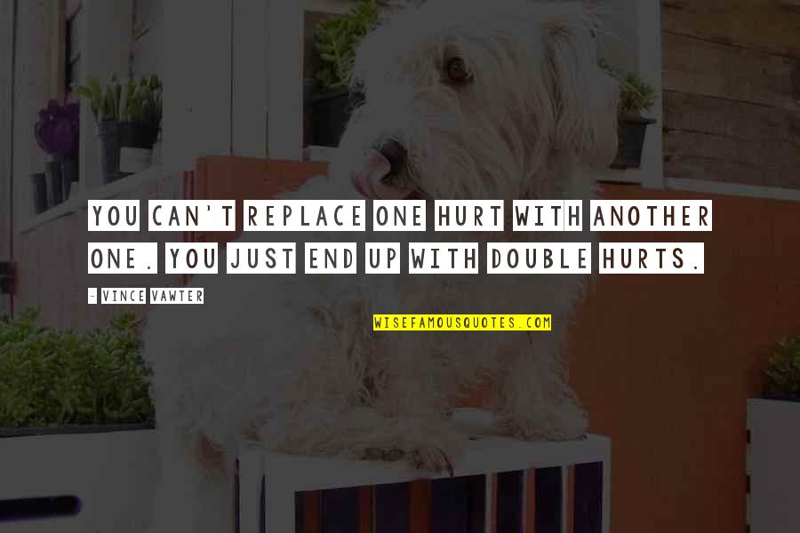 Zette Sullivan Quotes By Vince Vawter: You can't replace one hurt with another one.