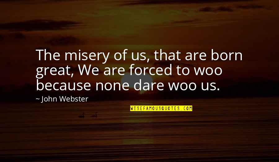 Zetten Vervoegen Quotes By John Webster: The misery of us, that are born great,