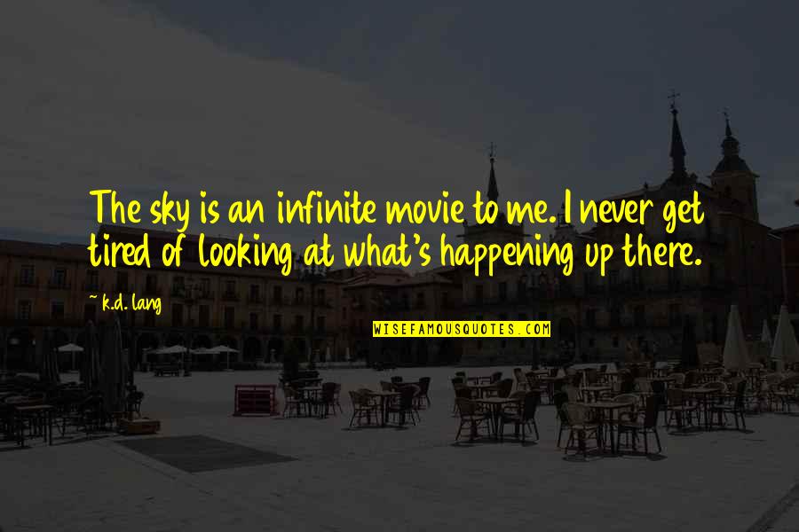 Zettermans Quotes By K.d. Lang: The sky is an infinite movie to me.