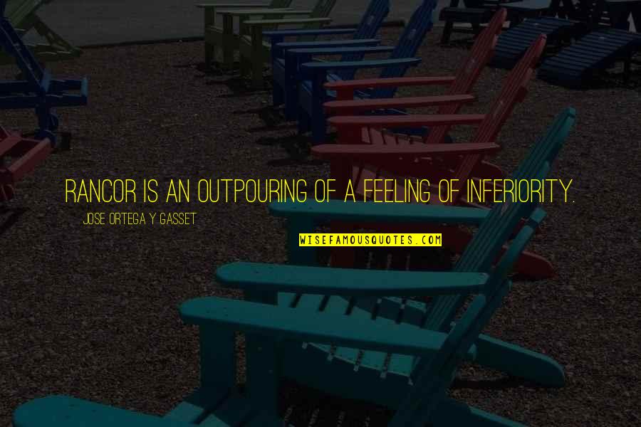 Zetti Art Quotes By Jose Ortega Y Gasset: Rancor is an outpouring of a feeling of