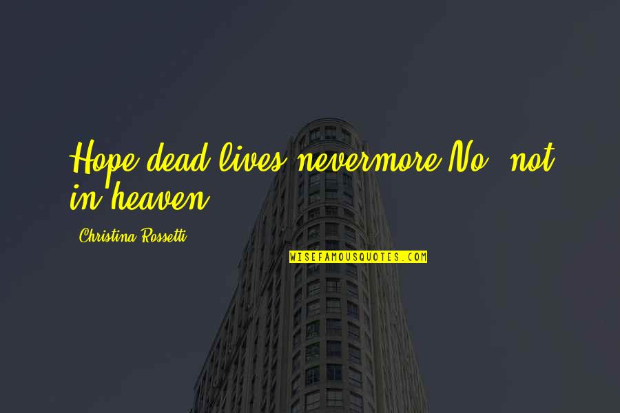 Zetti Noodle Quotes By Christina Rossetti: Hope dead lives nevermore,No, not in heaven. Zetti Noodle Quotes By Christina Rossetti: Hope dead lives nevermore,No, not in heaven.