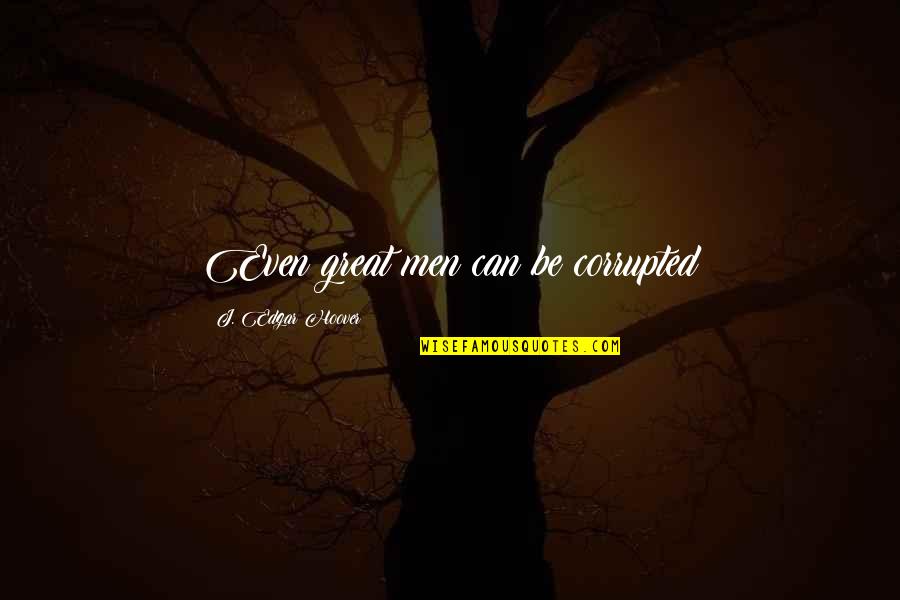 Zettlemoyer Auctions Quotes By J. Edgar Hoover: Even great men can be corrupted Zettlemoyer Auctions Quotes By J. Edgar Hoover: Even great men can be corrupted