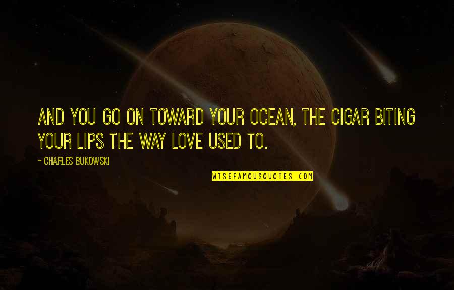 Zeudi Zuin Quotes By Charles Bukowski: And you go on toward your ocean, the Zeudi Zuin Quotes By Charles Bukowski: And you go on toward your ocean, the