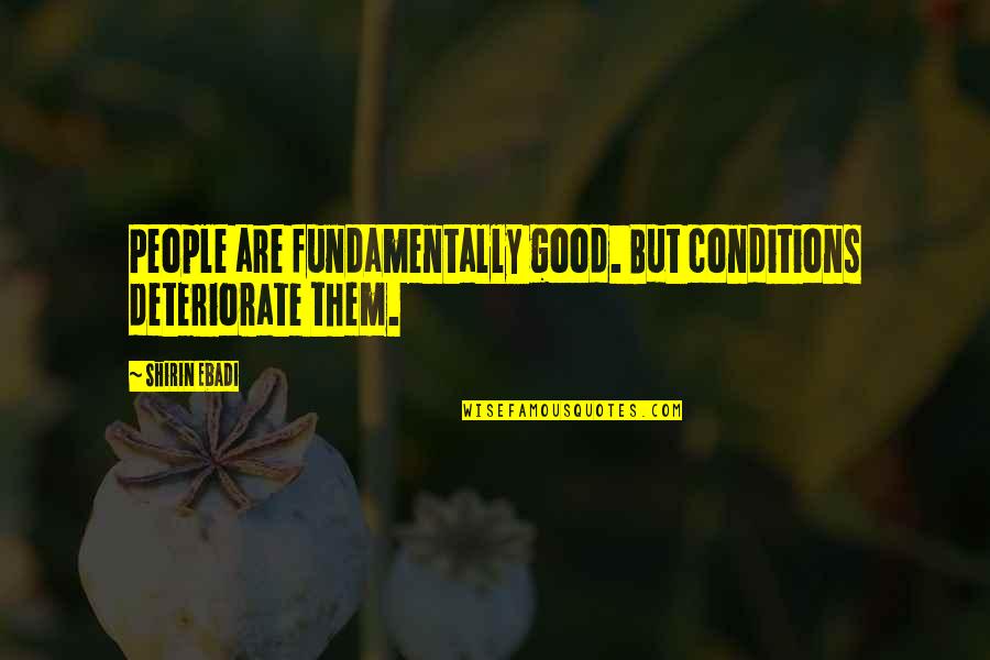 Zeuglodon Quotes By Shirin Ebadi: People are fundamentally good. But conditions deteriorate them.