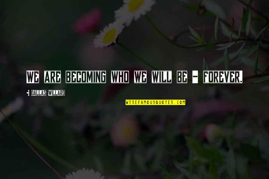 Zeus Carver Quotes By Dallas Willard: We are becoming who we will be - Zeus Carver Quotes By Dallas Willard: We are becoming who we will be -