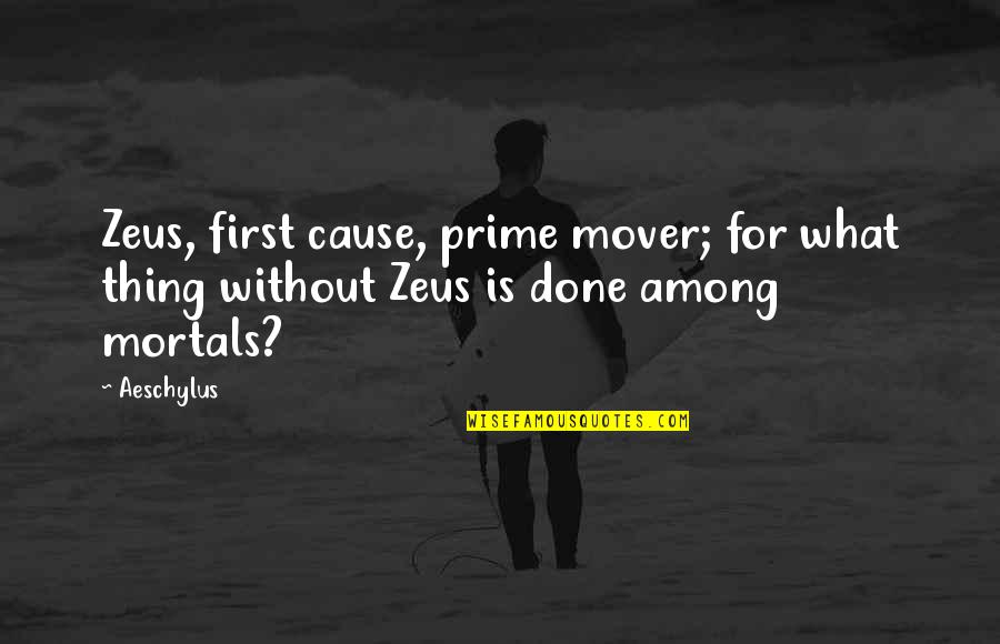 Zeus Greek Mythology Quotes By Aeschylus: Zeus, first cause, prime mover; for what thing