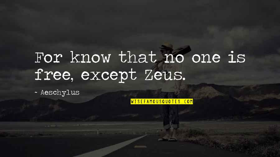 Zeus's Quotes By Aeschylus: For know that no one is free, except