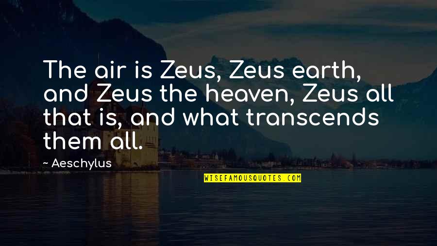 Zeus's Quotes By Aeschylus: The air is Zeus, Zeus earth, and Zeus