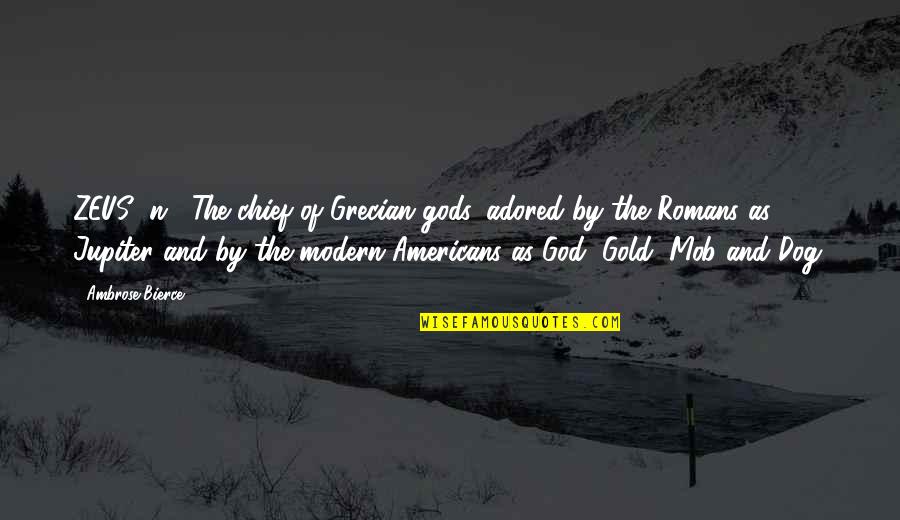 Zeus's Quotes By Ambrose Bierce: ZEUS /n./ The chief of Grecian gods, adored Zeus's Quotes By Ambrose Bierce: ZEUS /n./ The chief of Grecian gods, adored