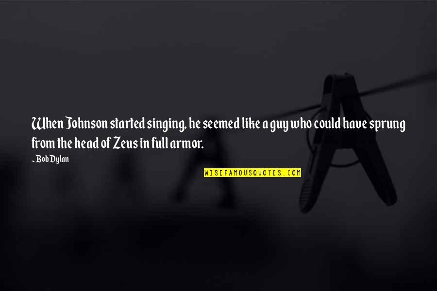 Zeus's Quotes By Bob Dylan: When Johnson started singing, he seemed like a Zeus's Quotes By Bob Dylan: When Johnson started singing, he seemed like a