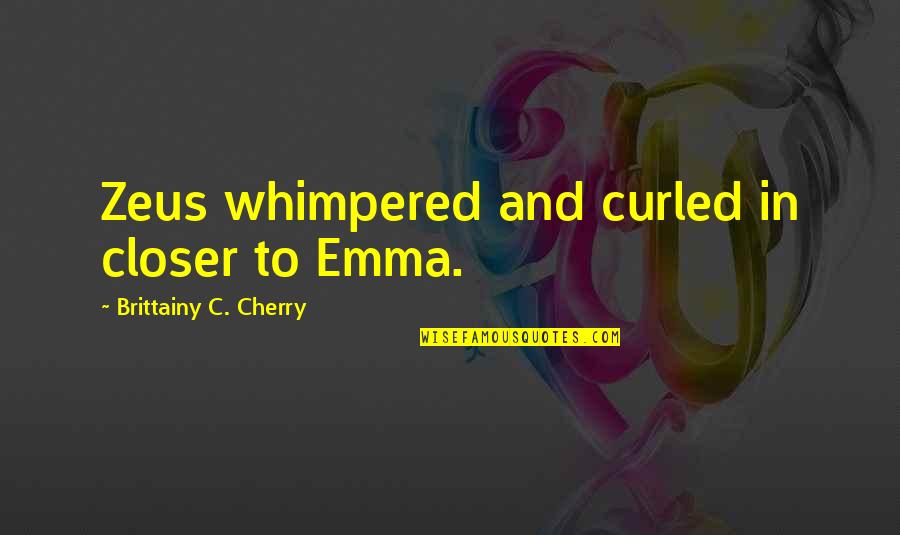 Zeus's Quotes By Brittainy C. Cherry: Zeus whimpered and curled in closer to Emma.