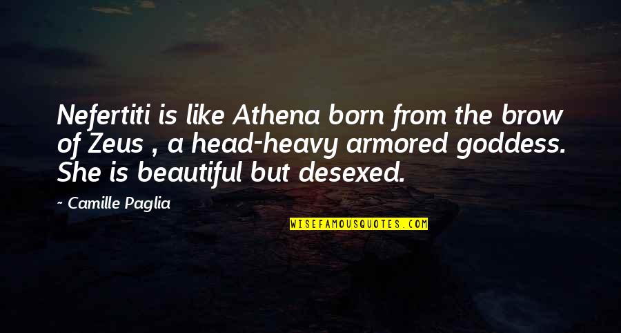 Zeus's Quotes By Camille Paglia: Nefertiti is like Athena born from the brow Zeus's Quotes By Camille Paglia: Nefertiti is like Athena born from the brow
