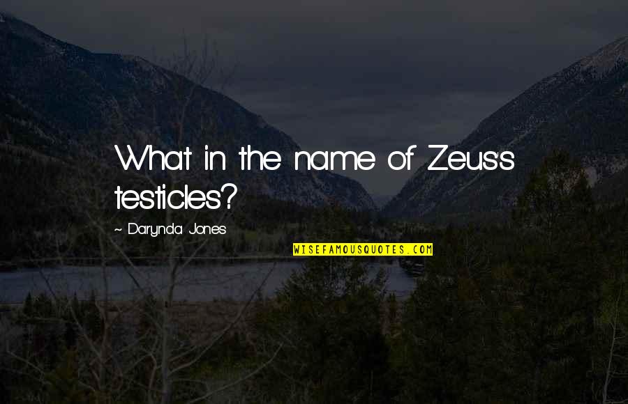 Zeus's Quotes By Darynda Jones: What in the name of Zeus's testicles? Zeus's Quotes By Darynda Jones: What in the name of Zeus's testicles?