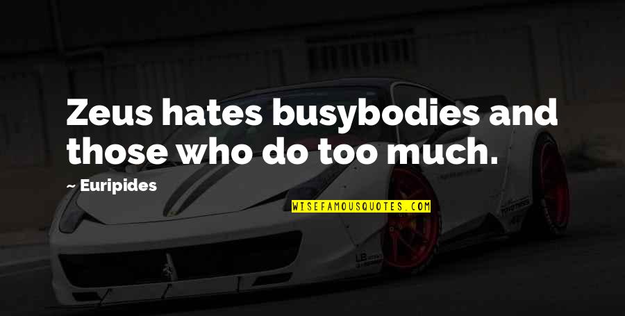 Zeus's Quotes By Euripides: Zeus hates busybodies and those who do too Zeus's Quotes By Euripides: Zeus hates busybodies and those who do too