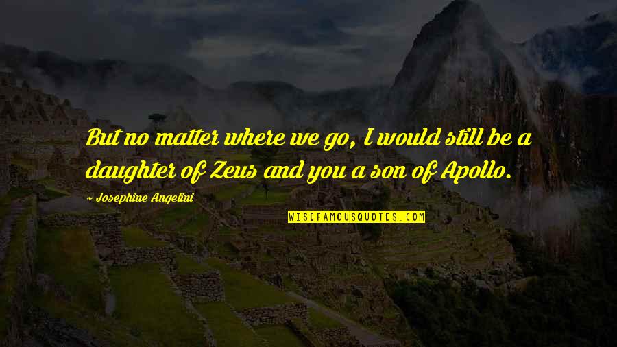 Zeus's Quotes By Josephine Angelini: But no matter where we go, I would