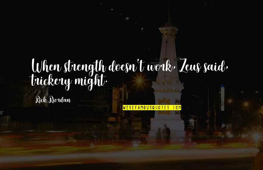 Zeus's Quotes By Rick Riordan: When strength doesn't work, Zeus said, trickery might. Zeus's Quotes By Rick Riordan: When strength doesn't work, Zeus said, trickery might.