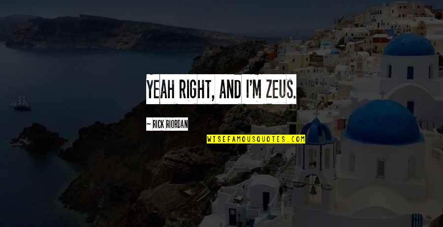 Zeus's Quotes By Rick Riordan: Yeah right, and I'm Zeus. Zeus's Quotes By Rick Riordan: Yeah right, and I'm Zeus.