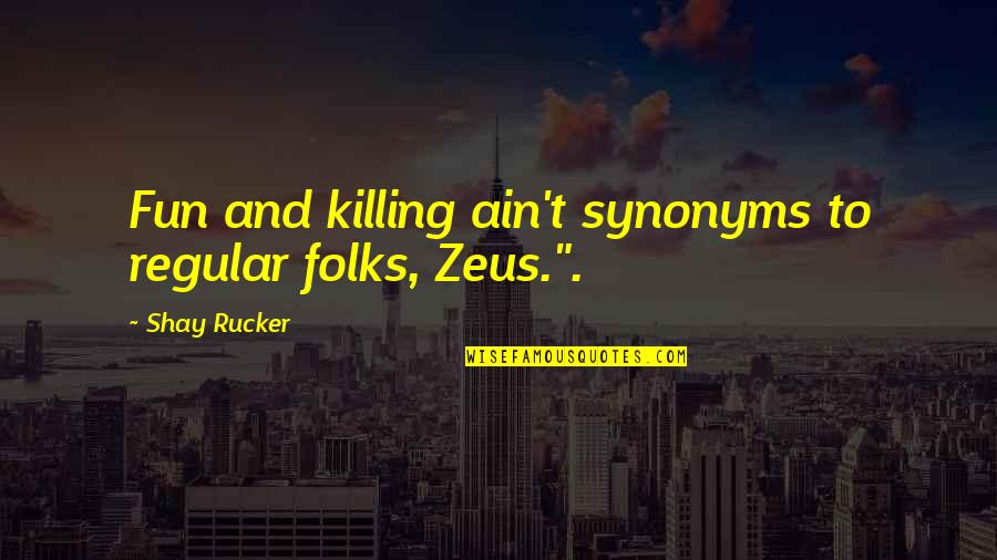 Zeus's Quotes By Shay Rucker: Fun and killing ain't synonyms to regular folks,