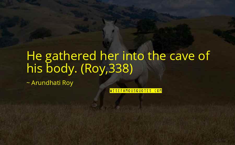 Zeussa Quotes By Arundhati Roy: He gathered her into the cave of his Zeussa Quotes By Arundhati Roy: He gathered her into the cave of his