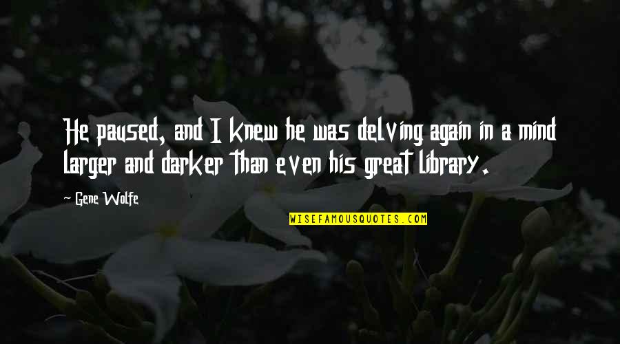 Zeussa Quotes By Gene Wolfe: He paused, and I knew he was delving
