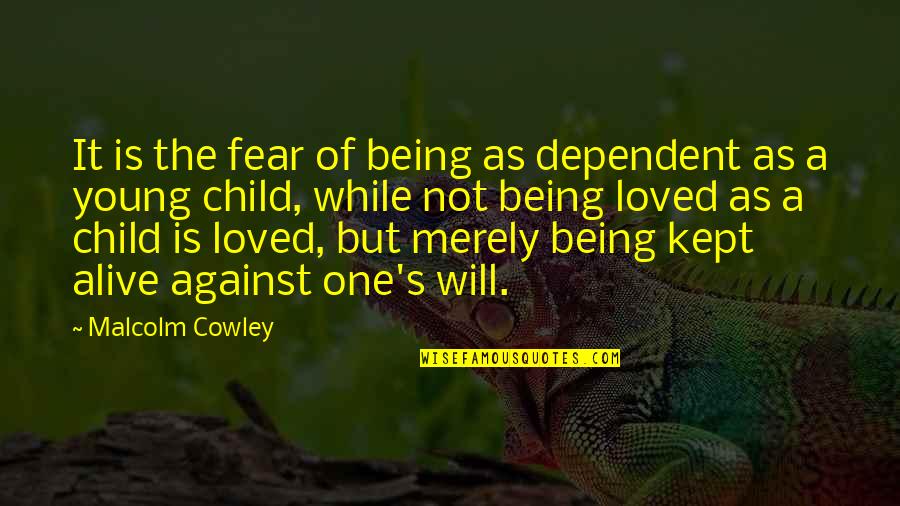 Zeussa Quotes By Malcolm Cowley: It is the fear of being as dependent Zeussa Quotes By Malcolm Cowley: It is the fear of being as dependent
