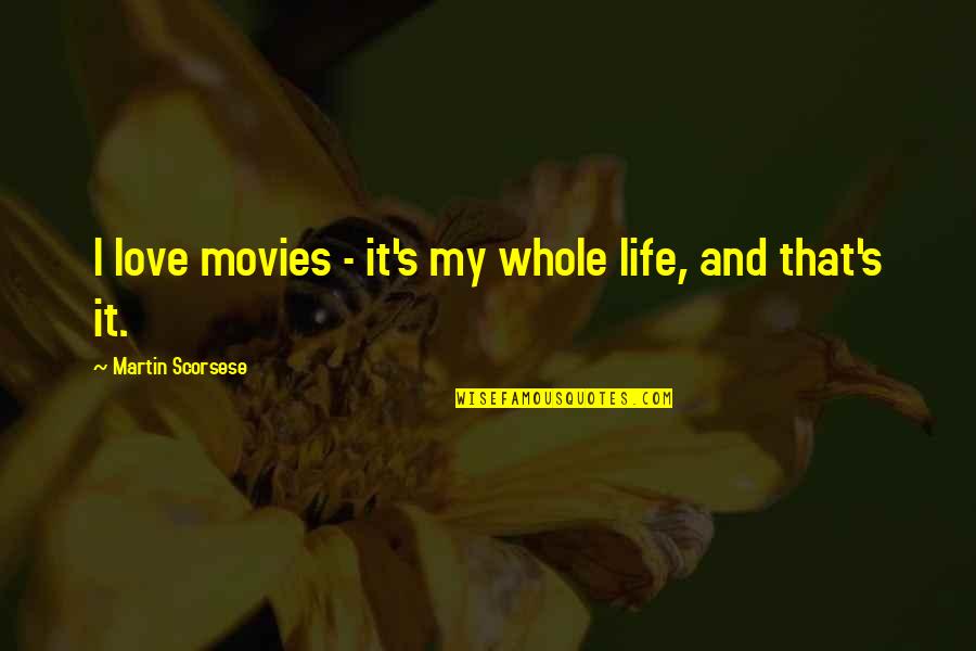 Zeussa Quotes By Martin Scorsese: I love movies - it's my whole life, Zeussa Quotes By Martin Scorsese: I love movies - it's my whole life,