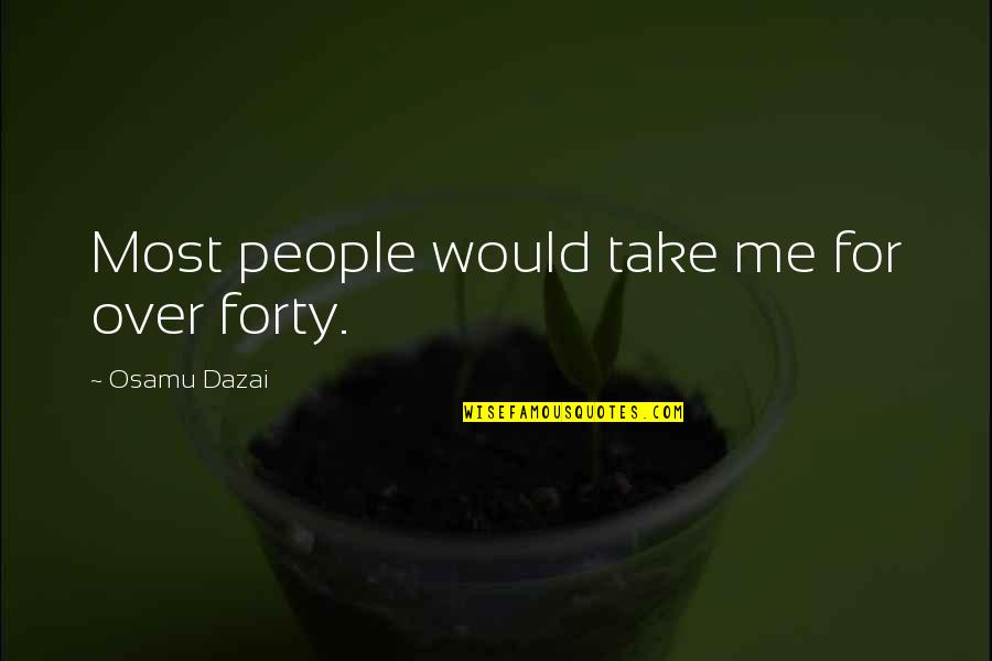 Zeussa Quotes By Osamu Dazai: Most people would take me for over forty. Zeussa Quotes By Osamu Dazai: Most people would take me for over forty.