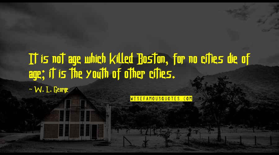 Zeussims Quotes By W. L. George: It is not age which killed Boston, for Zeussims Quotes By W. L. George: It is not age which killed Boston, for