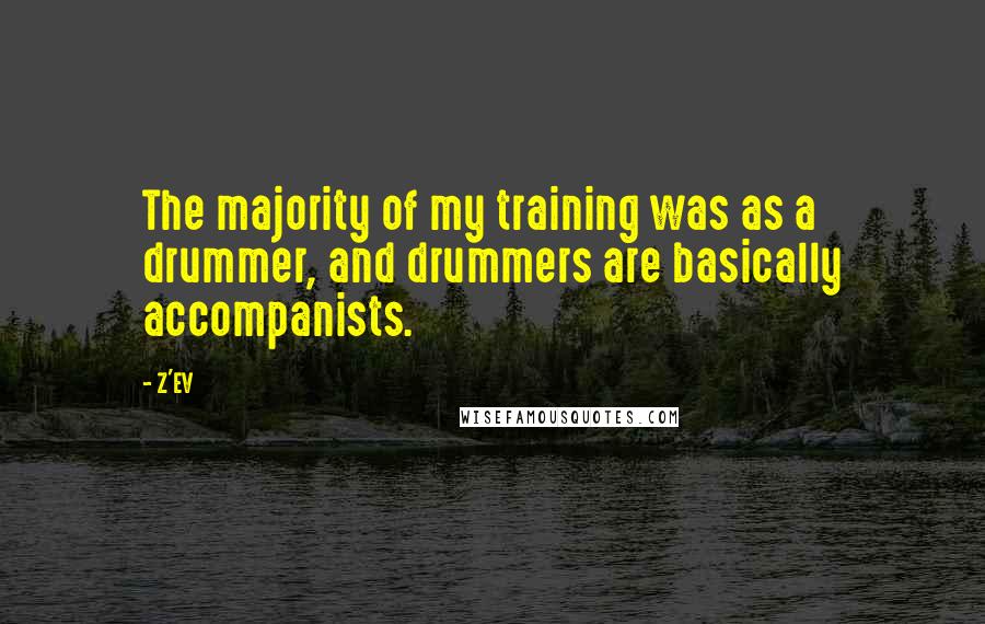 Z'EV quotes: The majority of my training was as a drummer, and drummers are basically accompanists.