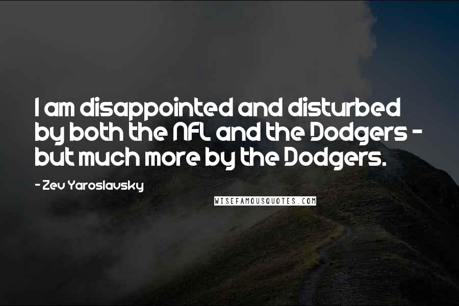 Zev Yaroslavsky quotes: I am disappointed and disturbed by both the NFL and the Dodgers - but much more by the Dodgers.