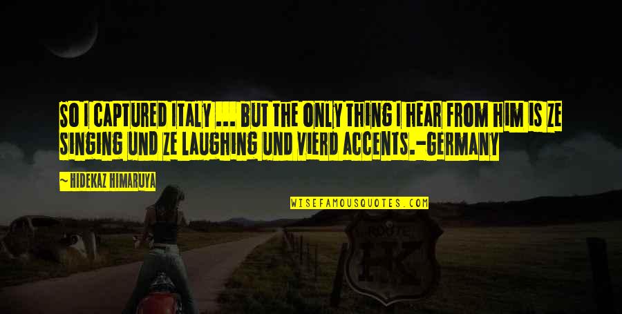 Ze've Quotes By Hidekaz Himaruya: So I captured Italy ... but the only Ze've Quotes By Hidekaz Himaruya: So I captured Italy ... but the only
