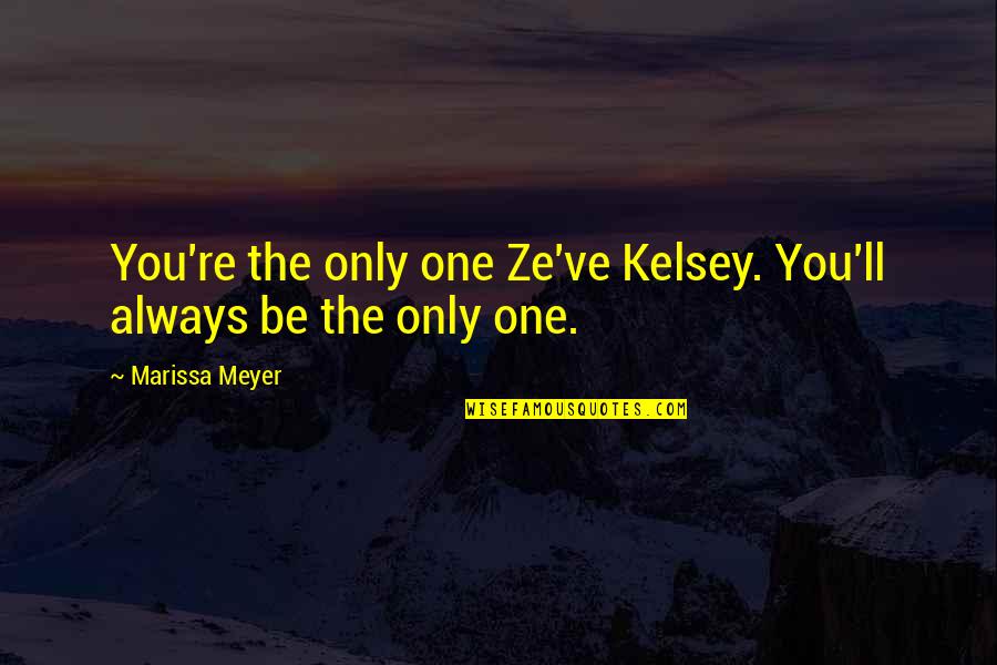 Ze've Quotes By Marissa Meyer: You're the only one Ze've Kelsey. You'll always Ze've Quotes By Marissa Meyer: You're the only one Ze've Kelsey. You'll always