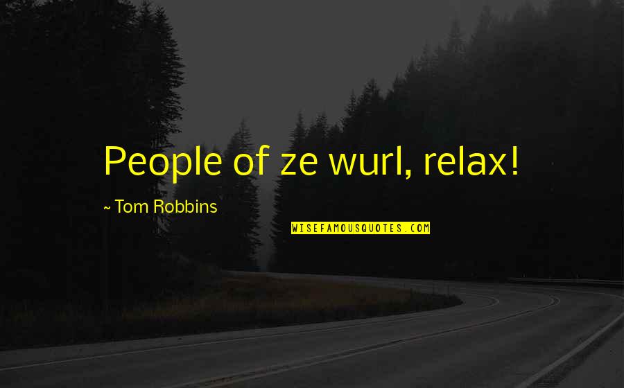 Ze've Quotes By Tom Robbins: People of ze wurl, relax! Ze've Quotes By Tom Robbins: People of ze wurl, relax!