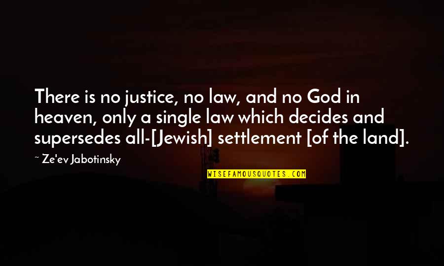 Ze've Quotes By Ze'ev Jabotinsky: There is no justice, no law, and no