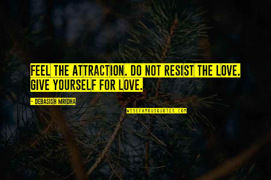 Zevesin Quotes By Debasish Mridha: Feel the attraction. Do not resist the love.