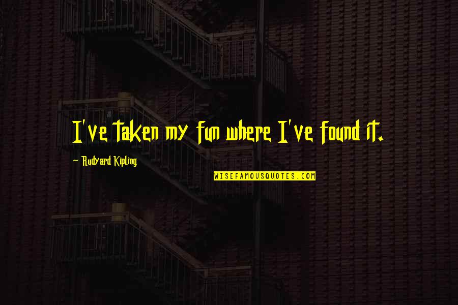 Zevin Cream Quotes By Rudyard Kipling: I've taken my fun where I've found it. Zevin Cream Quotes By Rudyard Kipling: I've taken my fun where I've found it.