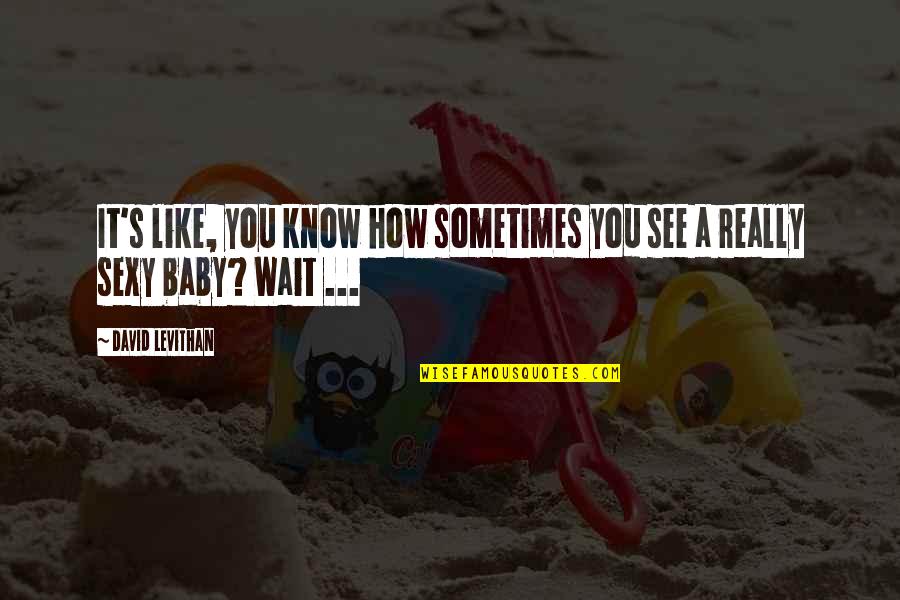 Zevkten Iseyen Quotes By David Levithan: It's like, you know how sometimes you see