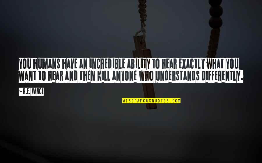 Zevon Lawyers Quotes By R.E. Vance: you humans have an incredible ability to hear
