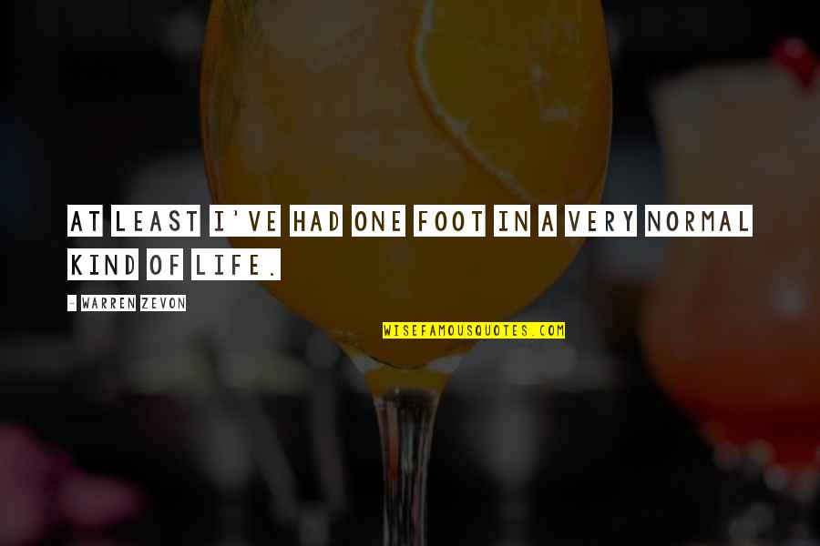 Zevon Quotes By Warren Zevon: At least I've had one foot in a Zevon Quotes By Warren Zevon: At least I've had one foot in a