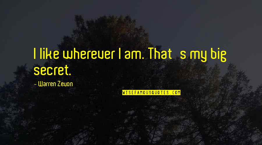 Zevon Quotes By Warren Zevon: I like wherever I am. That's my big Zevon Quotes By Warren Zevon: I like wherever I am. That's my big