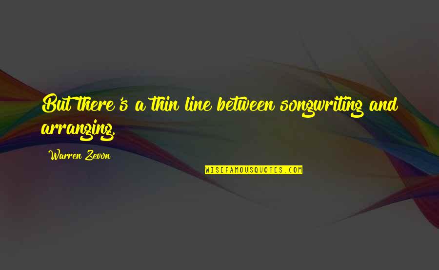 Zevon Quotes By Warren Zevon: But there's a thin line between songwriting and