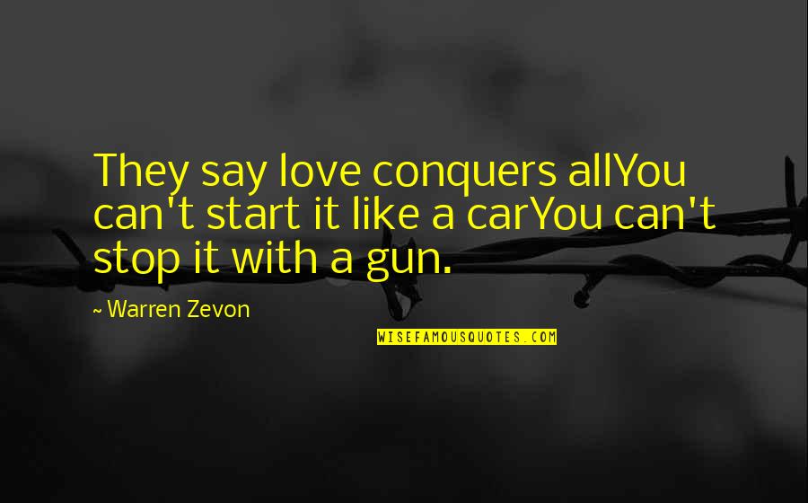 Zevon Quotes By Warren Zevon: They say love conquers allYou can't start it