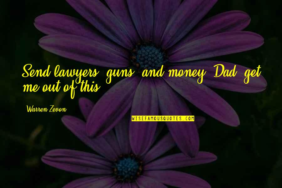 Zevon Quotes By Warren Zevon: Send lawyers, guns, and money. Dad, get me