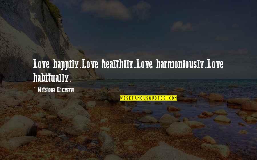 Zevran Romance Quotes By Matshona Dhliwayo: Love happily.Love healthily.Love harmoniously.Love habitually.
