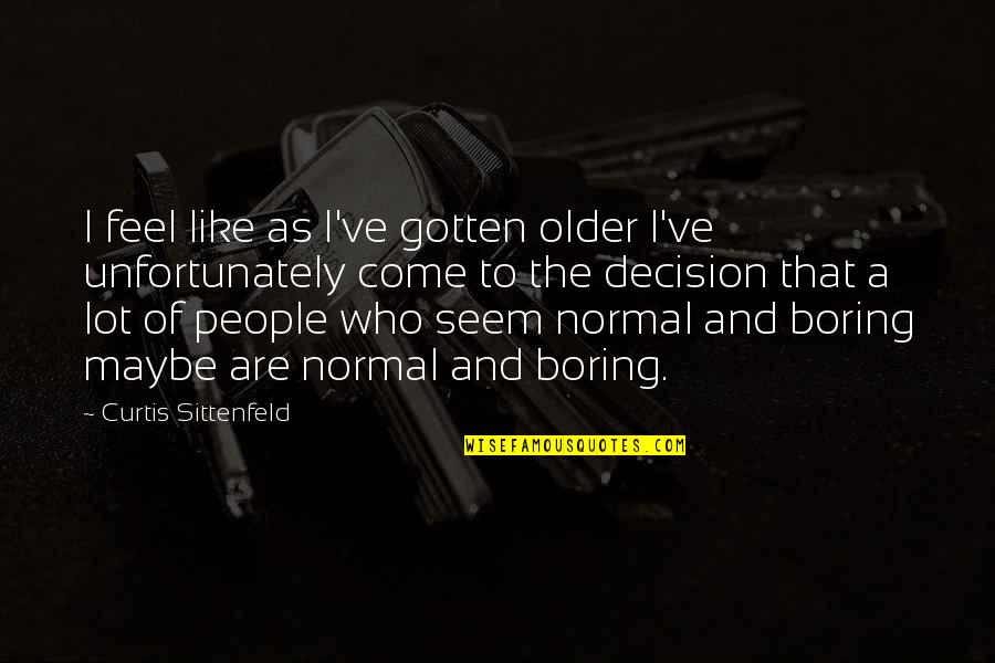 Zexion Quotes By Curtis Sittenfeld: I feel like as I've gotten older I've Zexion Quotes By Curtis Sittenfeld: I feel like as I've gotten older I've