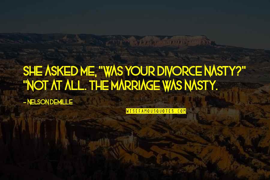 Zeyad Chreim Quotes By Nelson DeMille: She asked me, "Was your divorce nasty?" "Not