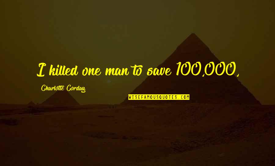 Zeyk Quotes By Charlotte Corday: I killed one man to save 100,000,