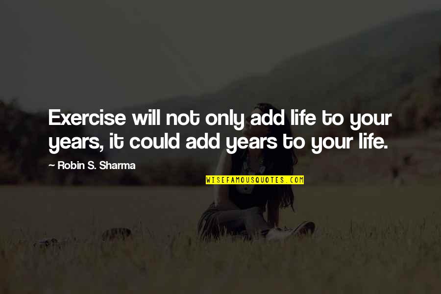 Zeynel Abidin Ra Quotes By Robin S. Sharma: Exercise will not only add life to your