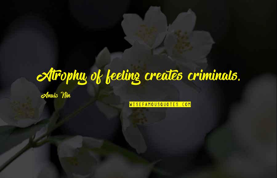 Zeynel Alvarado Quotes By Anais Nin: Atrophy of feeling creates criminals. Zeynel Alvarado Quotes By Anais Nin: Atrophy of feeling creates criminals.