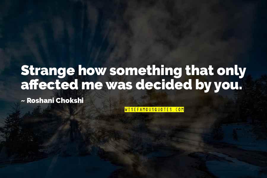 Zeynel Alvarado Quotes By Roshani Chokshi: Strange how something that only affected me was Zeynel Alvarado Quotes By Roshani Chokshi: Strange how something that only affected me was